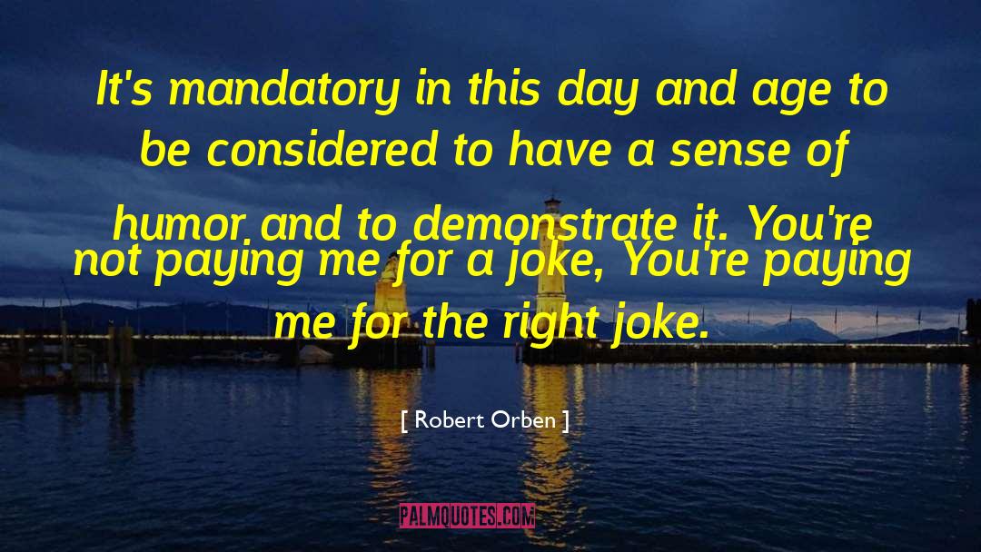 Robert Orben Quotes: It's mandatory in this day