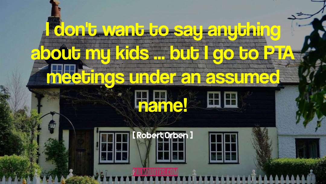 Robert Orben Quotes: I don't want to say