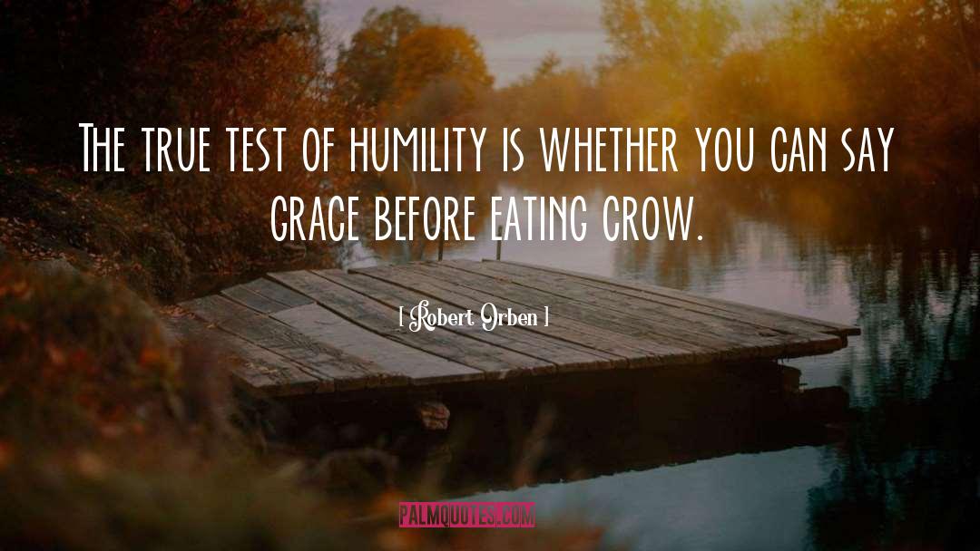 Robert Orben Quotes: The true test of humility