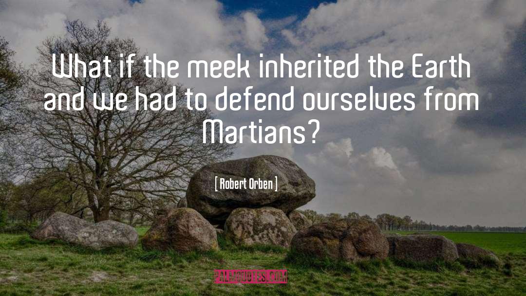 Robert Orben Quotes: What if the meek inherited