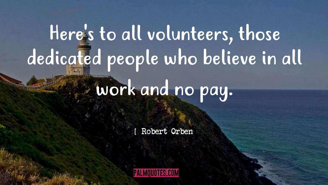 Robert Orben Quotes: Here's to all volunteers, those