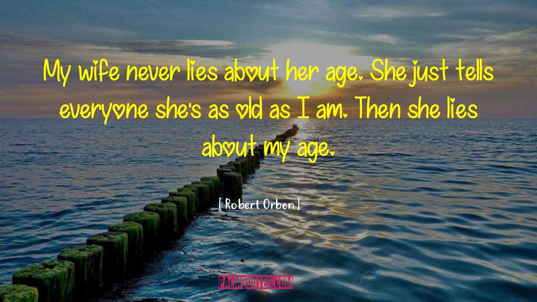 Robert Orben Quotes: My wife never lies about