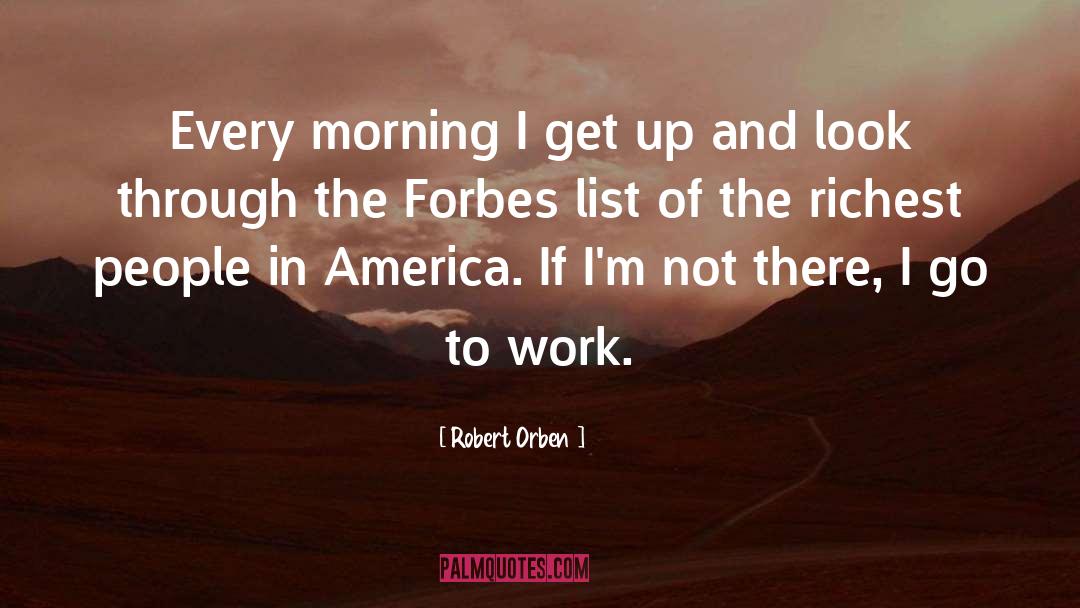 Robert Orben Quotes: Every morning I get up