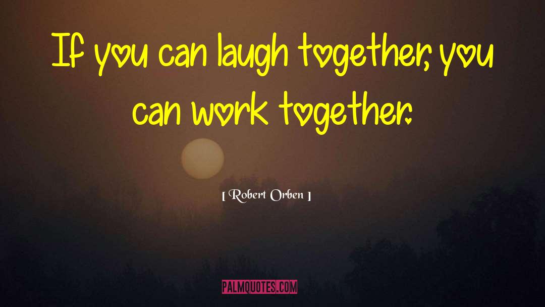 Robert Orben Quotes: If you can laugh together,