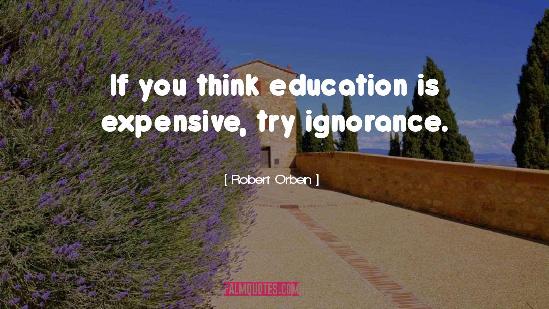 Robert Orben Quotes: If you think education is