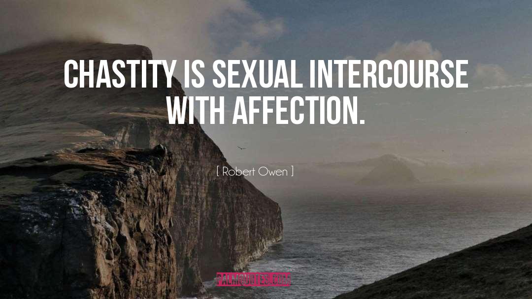 Robert Owen Quotes: Chastity is sexual intercourse with