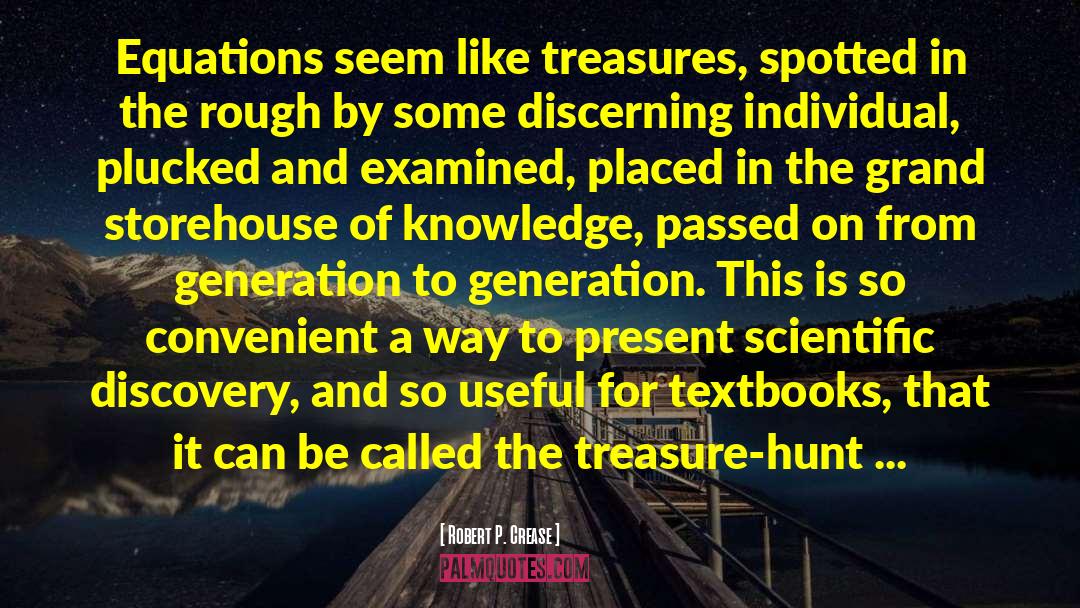 Robert P. Crease Quotes: Equations seem like treasures, spotted