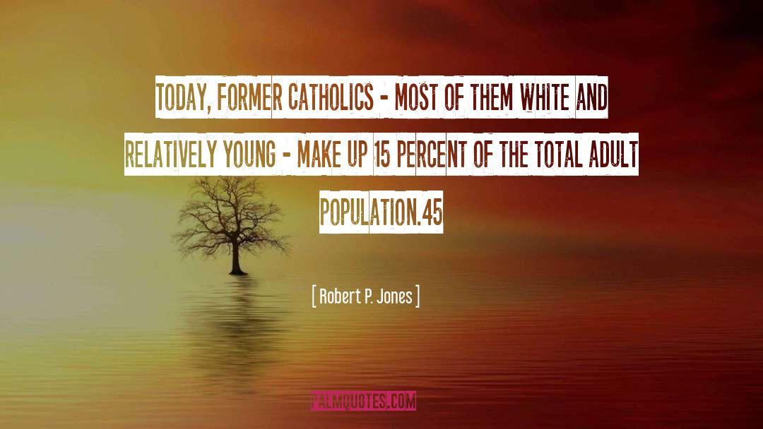 Robert P. Jones Quotes: Today, former Catholics - most