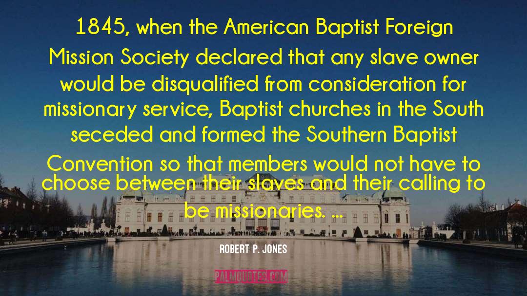 Robert P. Jones Quotes: 1845, when the American Baptist