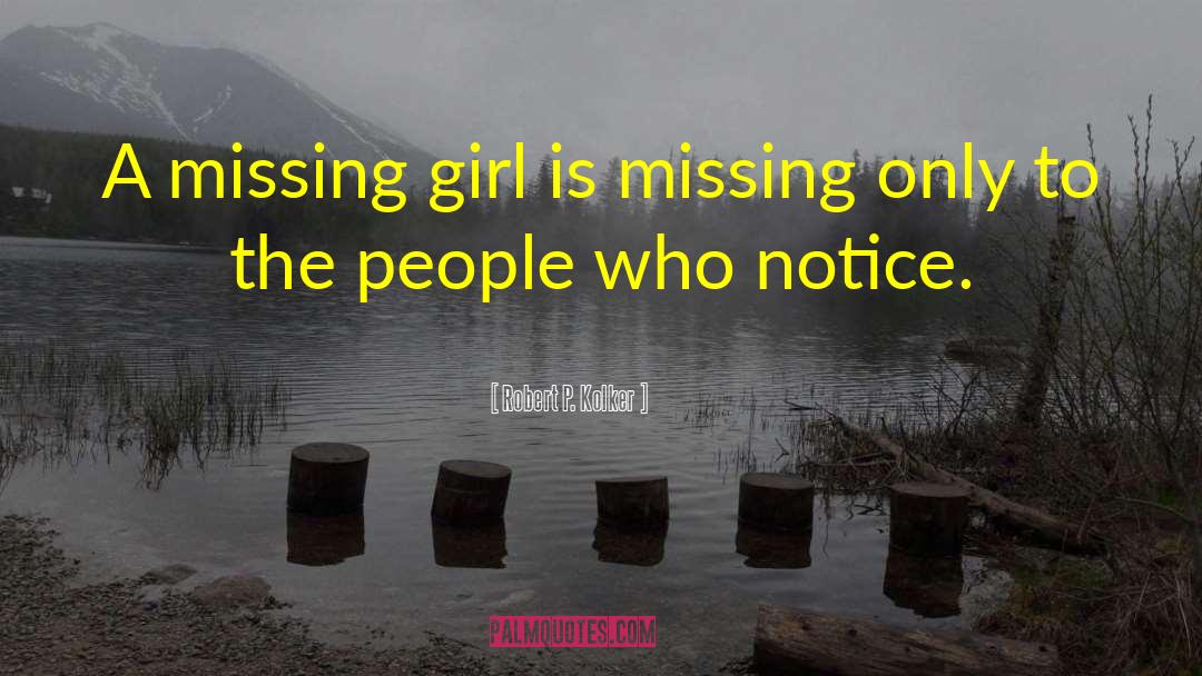 Robert P. Kolker Quotes: A missing girl is missing