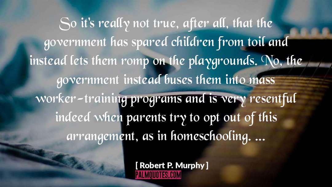 Robert P. Murphy Quotes: So it's really not true,