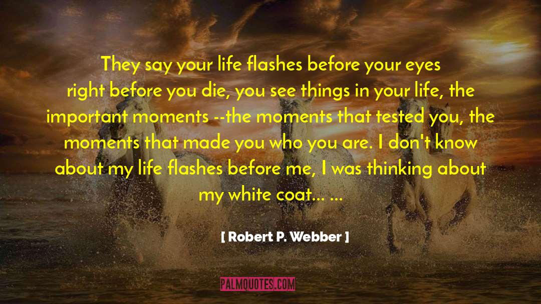 Robert P. Webber Quotes: They say your life flashes