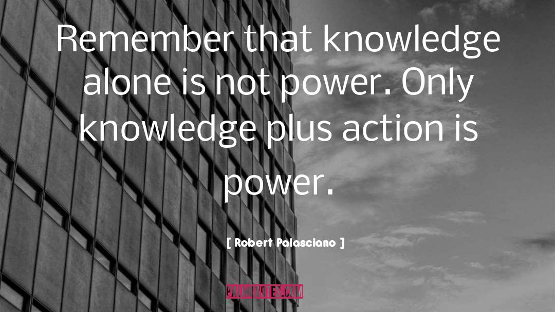Robert Palasciano Quotes: Remember that knowledge alone is