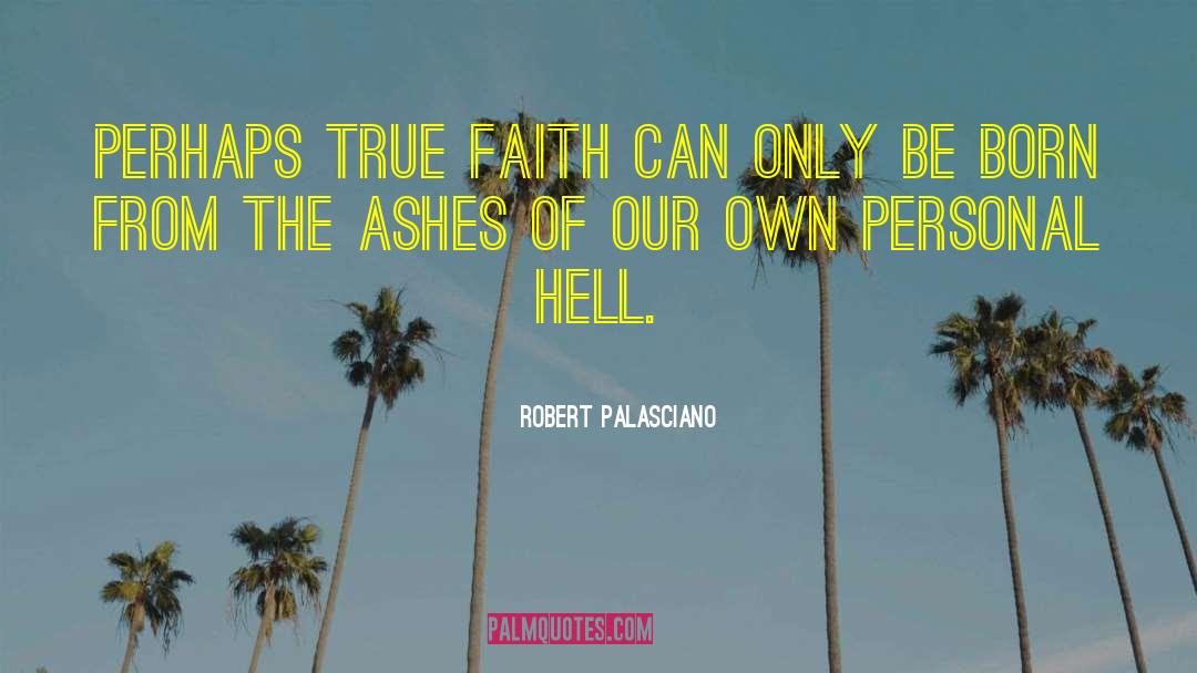 Robert Palasciano Quotes: Perhaps true faith can only