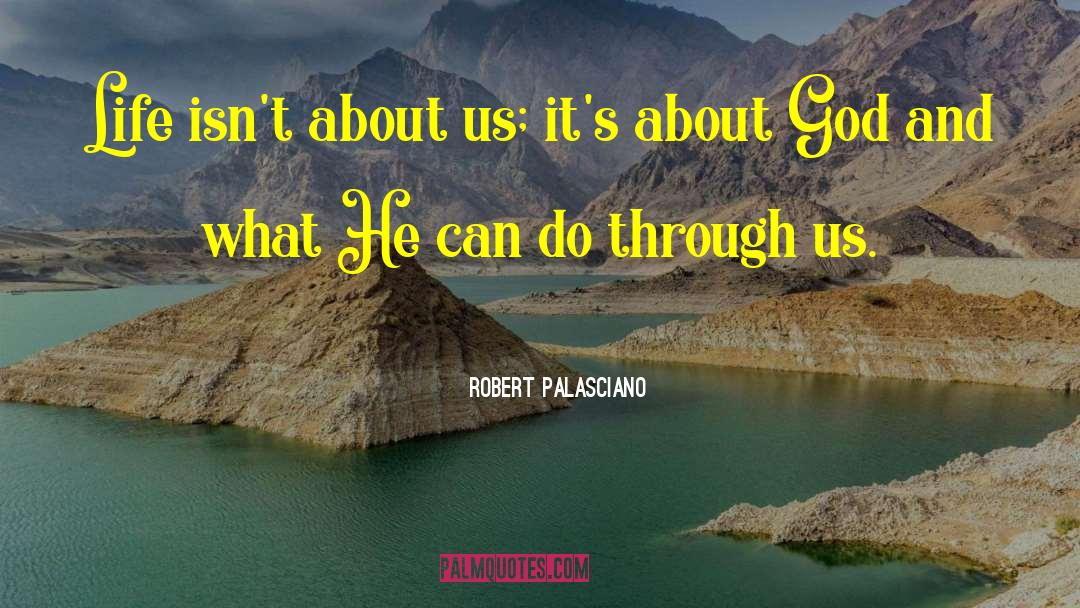 Robert Palasciano Quotes: Life isn't about us; it's