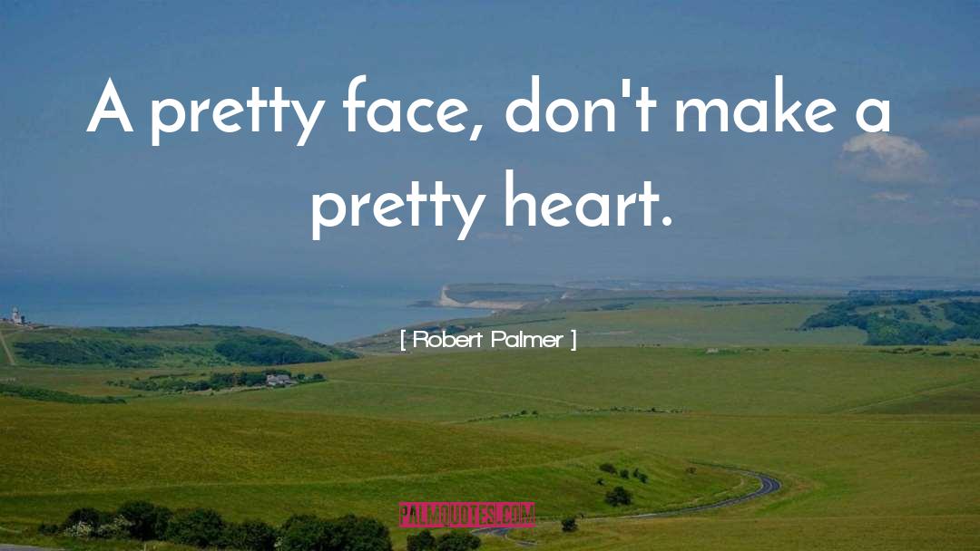 Robert Palmer Quotes: A pretty face, don't make