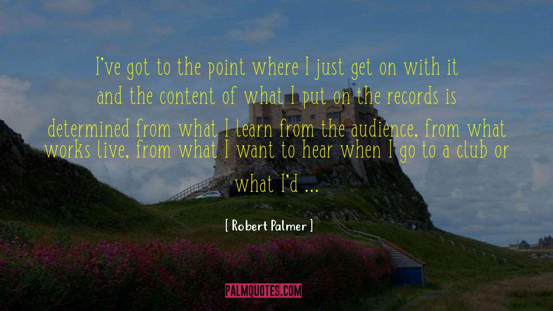 Robert Palmer Quotes: I've got to the point