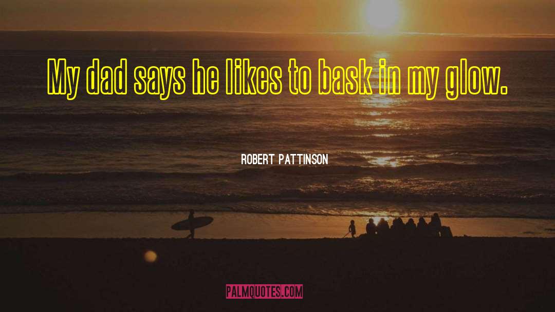 Robert Pattinson Quotes: My dad says he likes