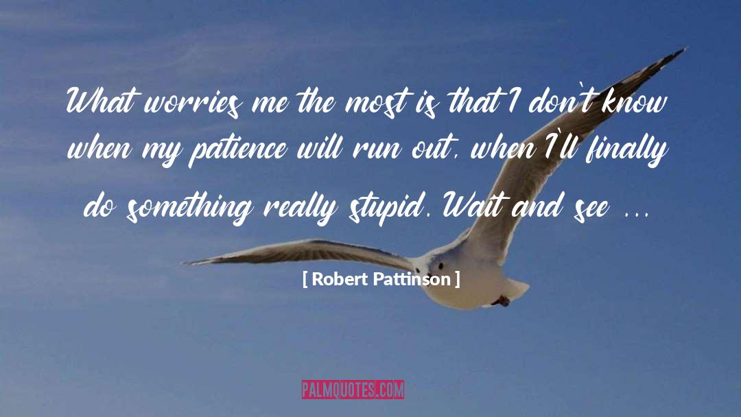 Robert Pattinson Quotes: What worries me the most