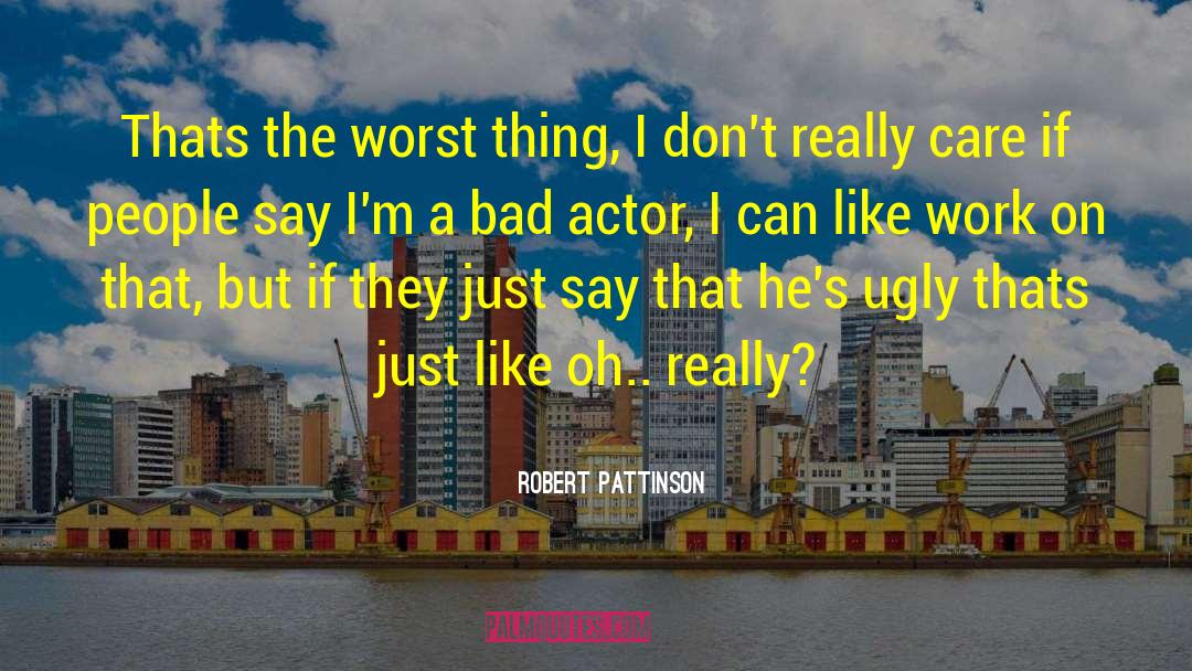 Robert Pattinson Quotes: Thats the worst thing, I