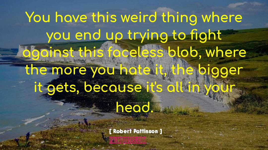 Robert Pattinson Quotes: You have this weird thing