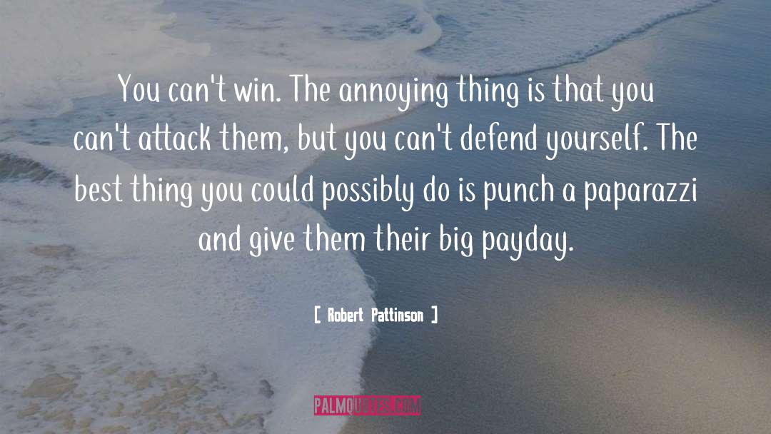 Robert Pattinson Quotes: You can't win. The annoying