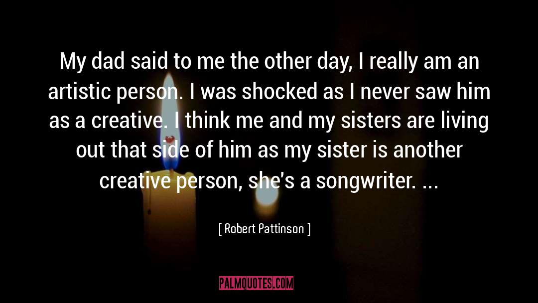 Robert Pattinson Quotes: My dad said to me