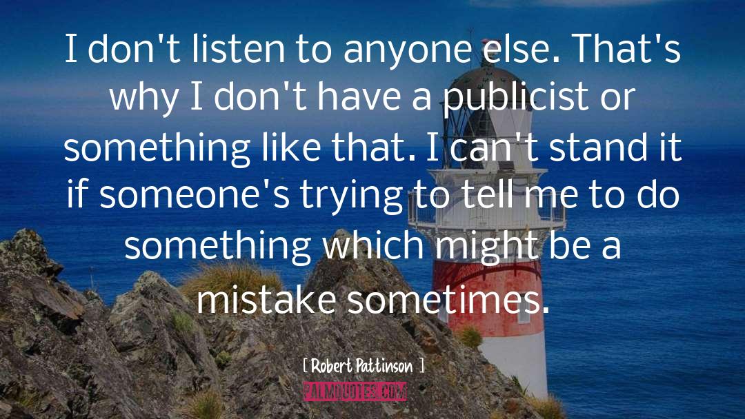 Robert Pattinson Quotes: I don't listen to anyone