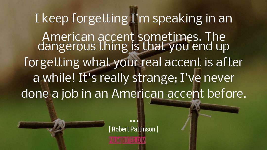 Robert Pattinson Quotes: I keep forgetting I'm speaking