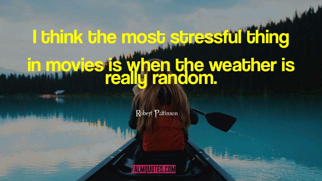 Robert Pattinson Quotes: I think the most stressful