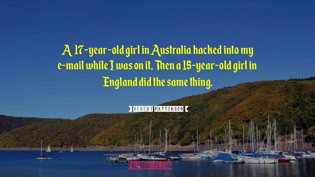 Robert Pattinson Quotes: A 17-year-old girl in Australia