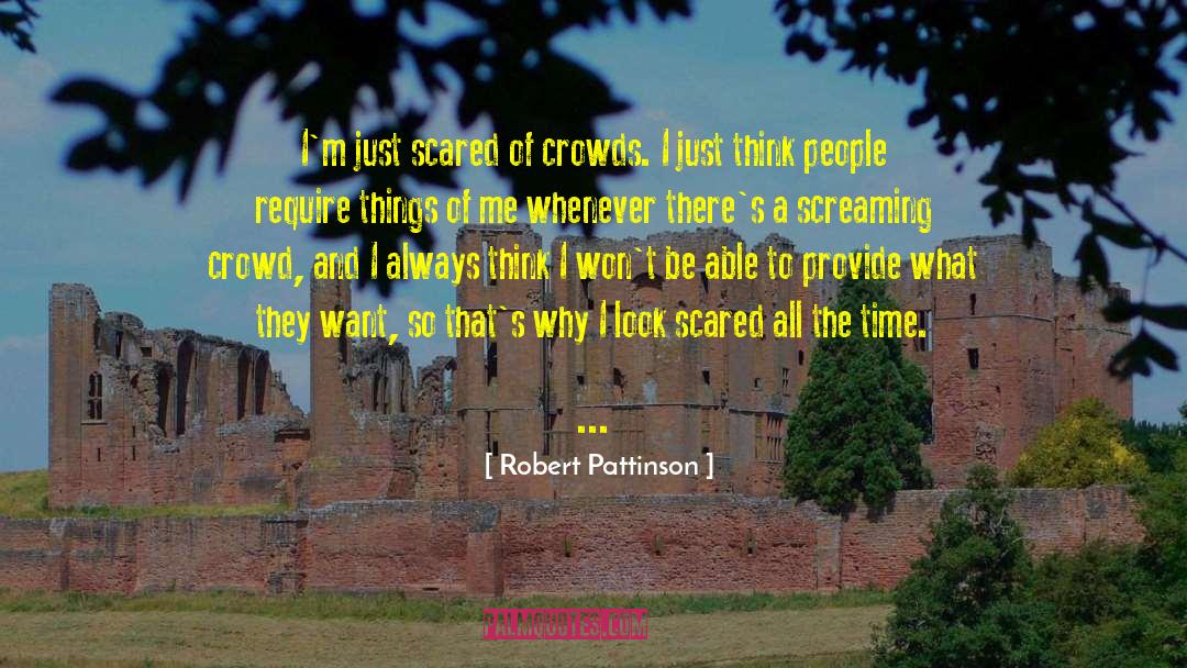 Robert Pattinson Quotes: I'm just scared of crowds.