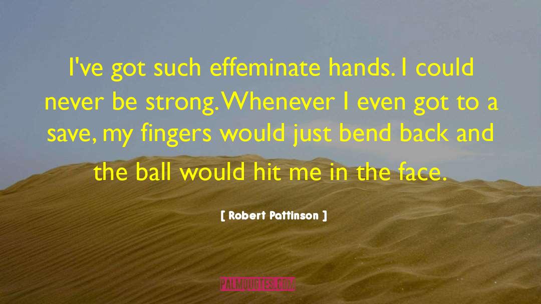 Robert Pattinson Quotes: I've got such effeminate hands.