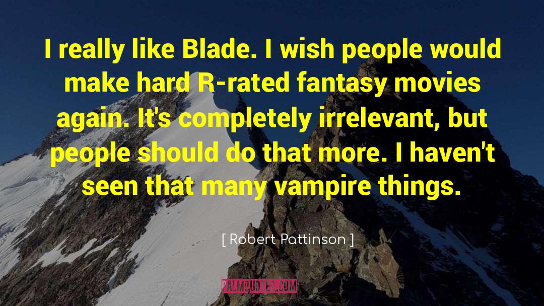 Robert Pattinson Quotes: I really like Blade. I