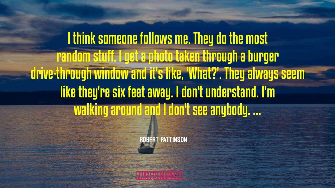 Robert Pattinson Quotes: I think someone follows me.