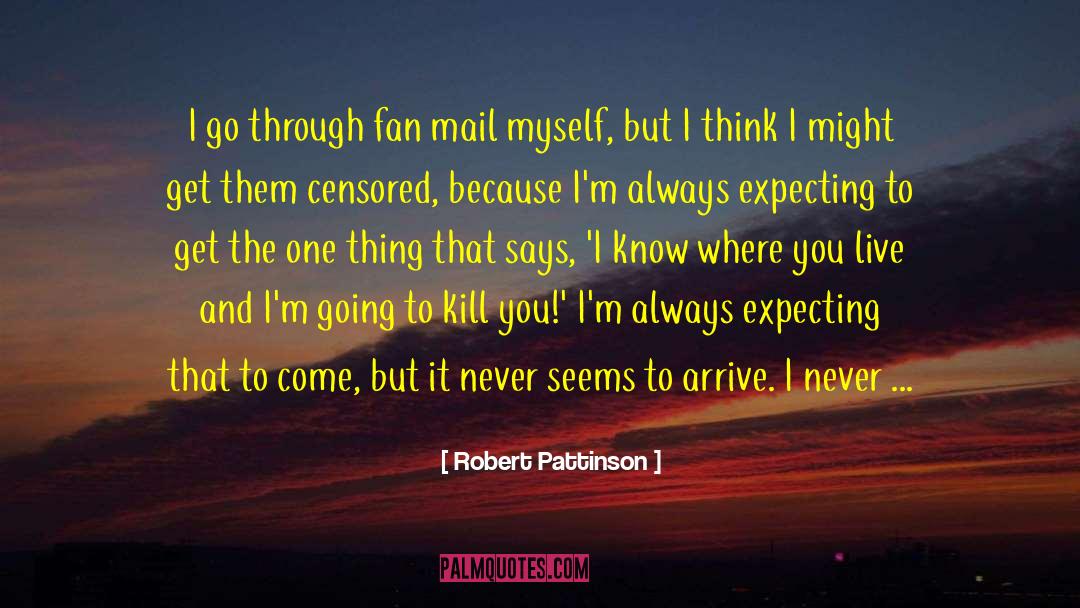 Robert Pattinson Quotes: I go through fan mail