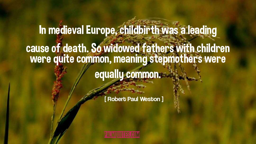 Robert Paul Weston Quotes: In medieval Europe, childbirth was