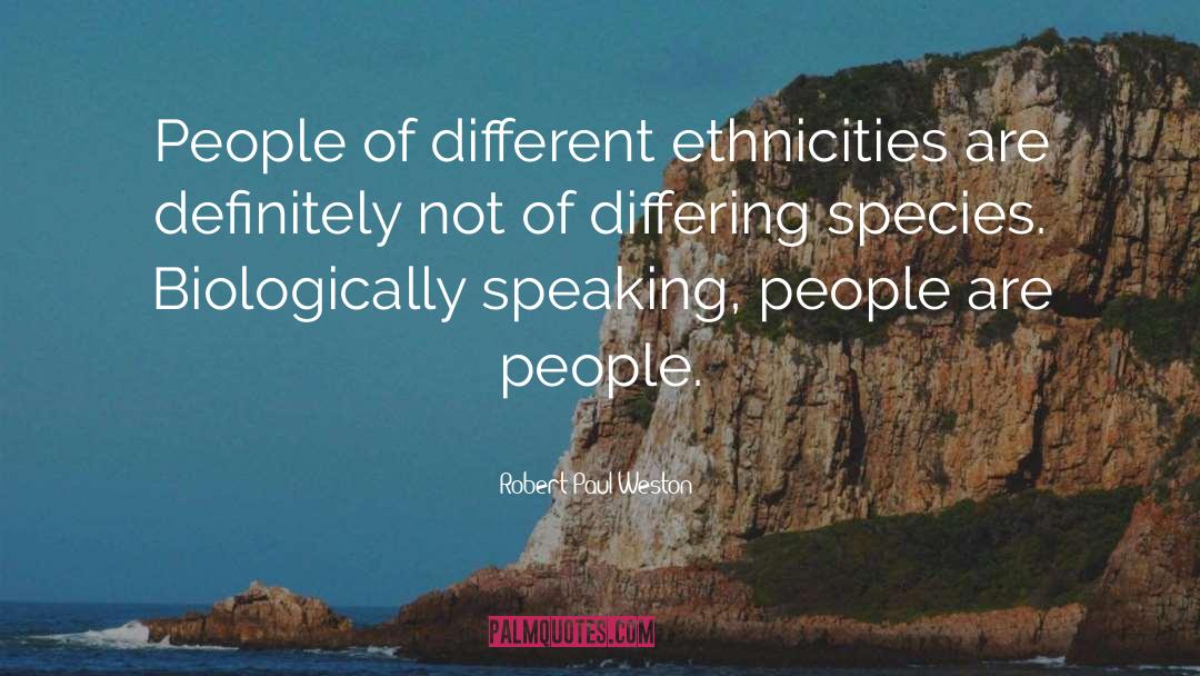 Robert Paul Weston Quotes: People of different ethnicities are