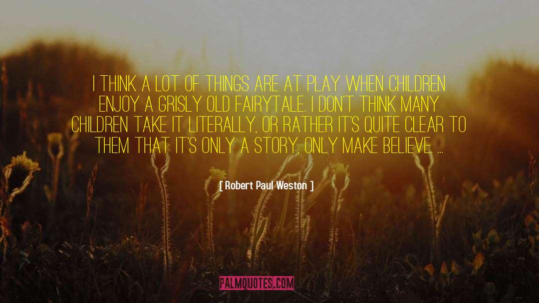 Robert Paul Weston Quotes: I think a lot of