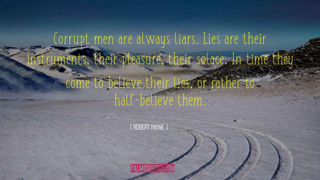 Robert Payne Quotes: Corrupt men are always liars.