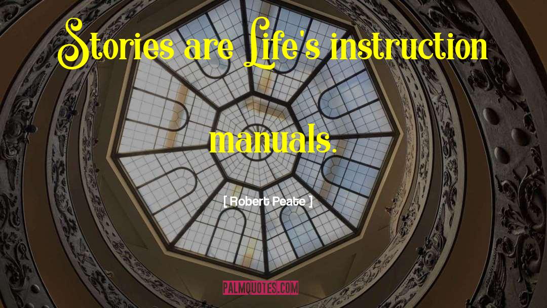 Robert Peate Quotes: Stories are Life's instruction manuals.