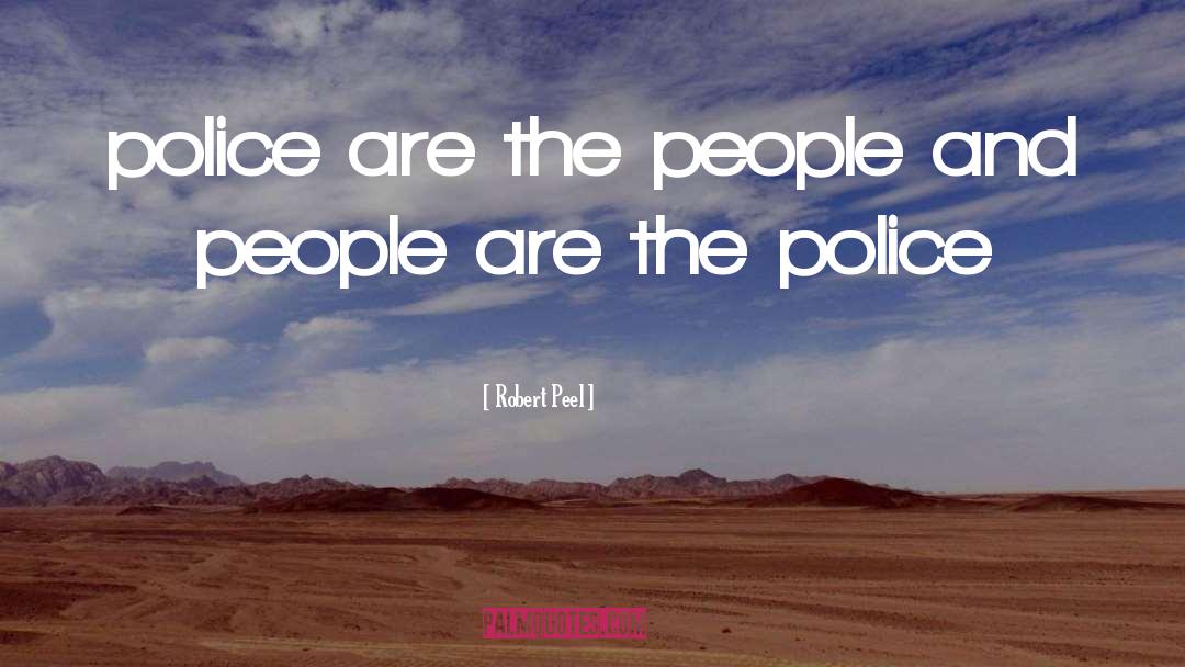 Robert Peel Quotes: police are the people and