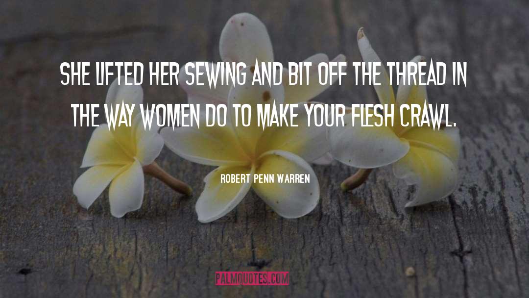 Robert Penn Warren Quotes: She lifted her sewing and