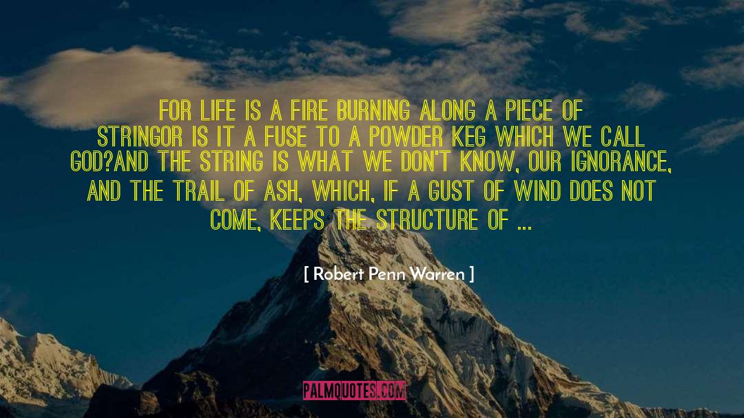 Robert Penn Warren Quotes: For life is a fire