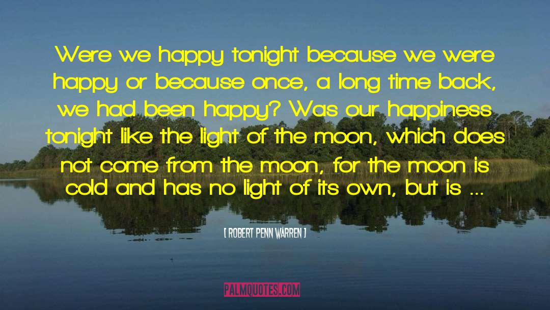 Robert Penn Warren Quotes: Were we happy tonight because