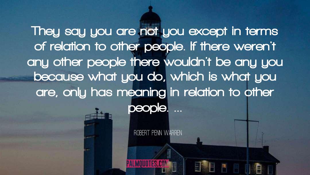 Robert Penn Warren Quotes: They say you are not