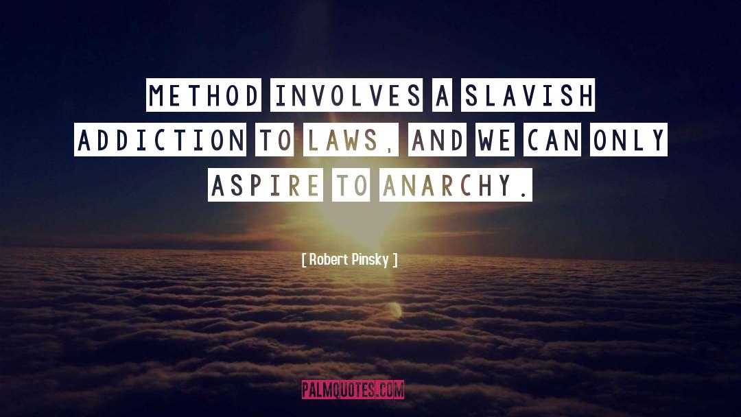 Robert Pinsky Quotes: Method involves a slavish addiction