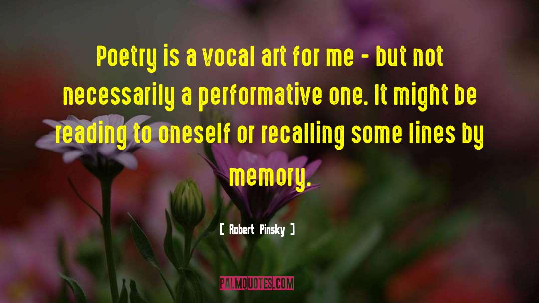 Robert Pinsky Quotes: Poetry is a vocal art