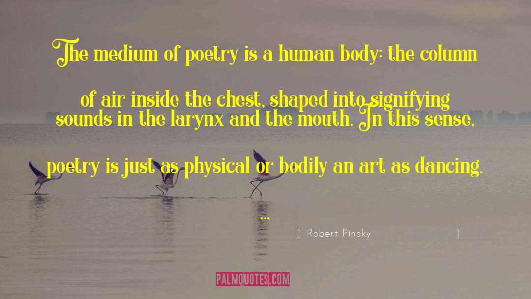 Robert Pinsky Quotes: The medium of poetry is