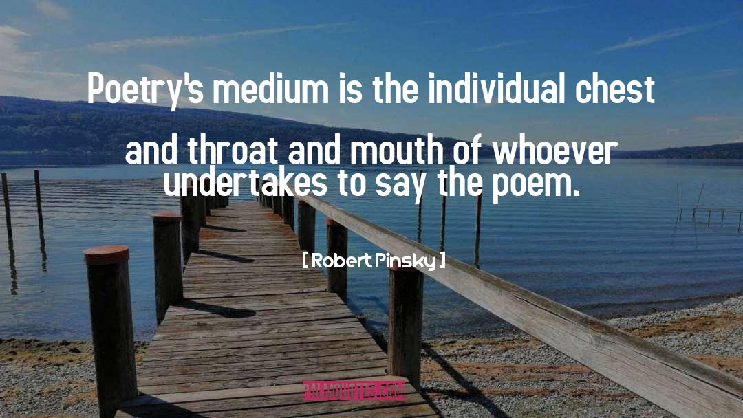 Robert Pinsky Quotes: Poetry's medium is the individual